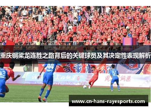 重庆铜梁龙连胜之路背后的关键球员及其决定性表现解析 重庆铜梁龙连胜之路背后的关键球员及其决定性表现解析