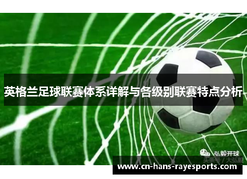 英格兰足球联赛体系详解与各级别联赛特点分析