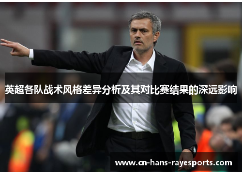 英超各队战术风格差异分析及其对比赛结果的深远影响 英超各队战术风格差异分析及其对比赛结果的深远影响