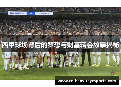 西甲球场背后的梦想与财富转会故事揭秘 西甲球场背后的梦想与财富转会故事揭秘