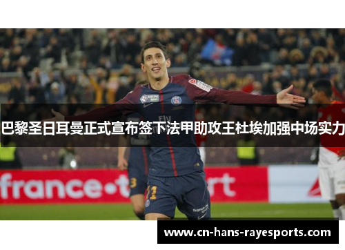 巴黎圣日耳曼正式宣布签下法甲助攻王杜埃加强中场实力