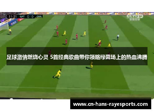 足球激情燃烧心灵 5首经典歌曲带你领略绿茵场上的热血沸腾 足球激情燃烧心灵 5首经典歌曲带你领略绿茵场上的热血沸腾