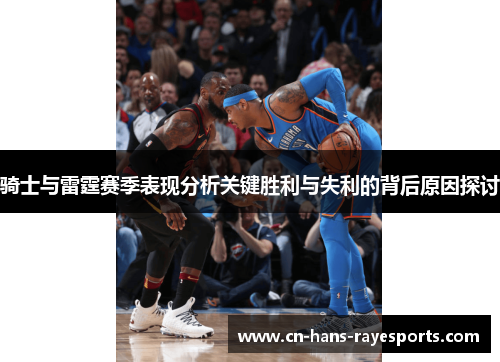 骑士与雷霆赛季表现分析关键胜利与失利的背后原因探讨 骑士与雷霆赛季表现分析关键胜利与失利的背后原因探讨